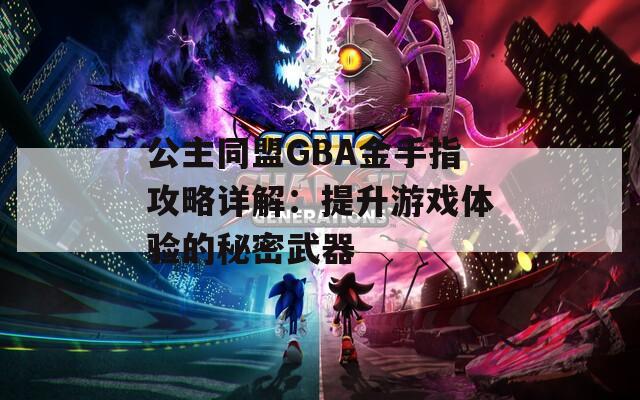 公主同盟GBA金手指攻略详解：提升游戏体验的秘密武器