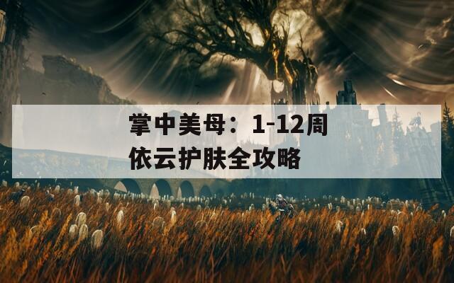 掌中美母：1-12周依云护肤全攻略