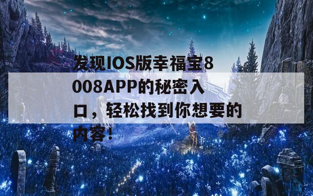 发现IOS版幸福宝8008APP的秘密入口，轻松找到你想要的内容！