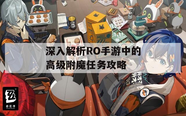 深入解析RO手游中的高级附魔任务攻略