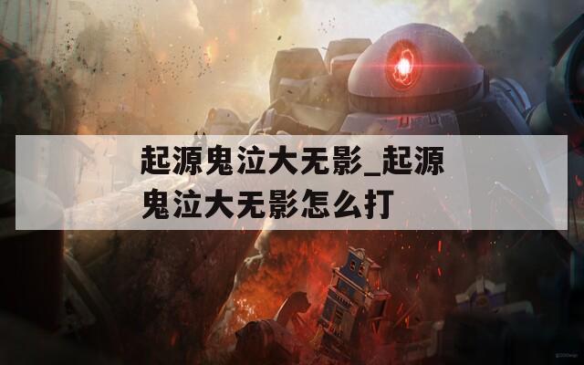 起源鬼泣大无影_起源鬼泣大无影怎么打