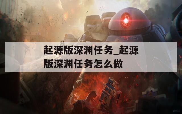 起源版深渊任务_起源版深渊任务怎么做