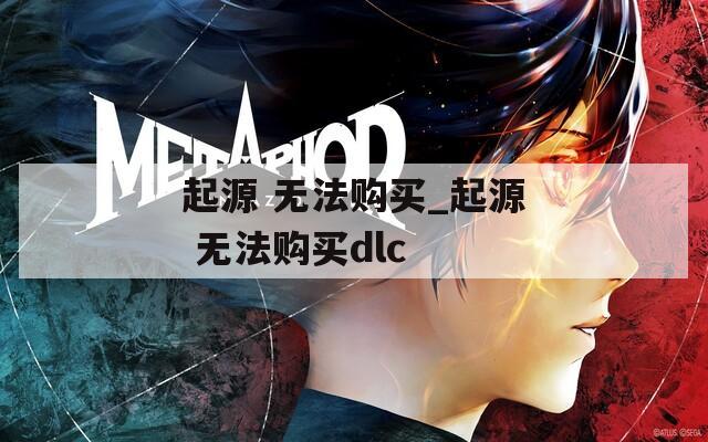 起源 无法购买_起源 无法购买dlc