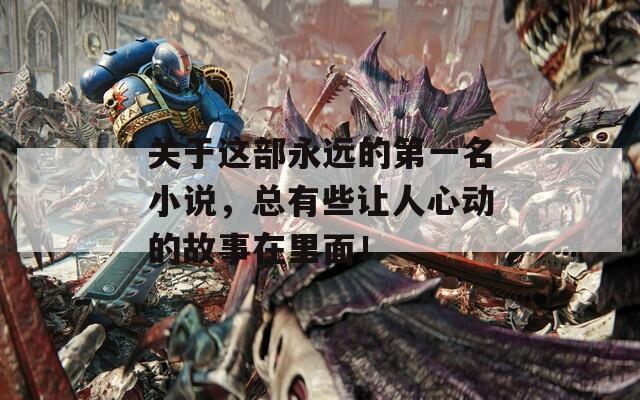 关于这部永远的第一名小说，总有些让人心动的故事在里面！