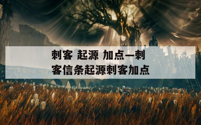 刺客 起源 加点—刺客信条起源刺客加点