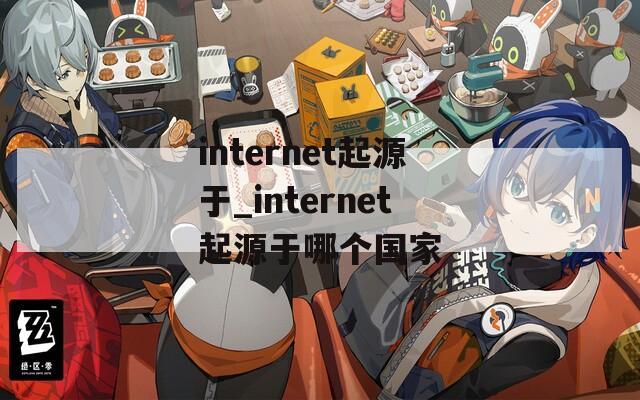 internet起源于_internet起源于哪个国家