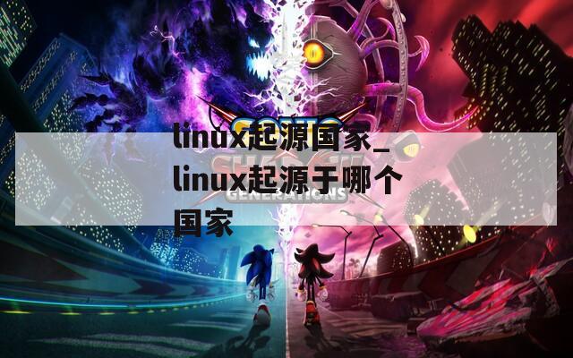 linux起源国家_linux起源于哪个国家