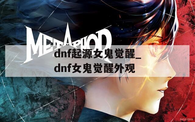 dnf起源女鬼觉醒_dnf女鬼觉醒外观