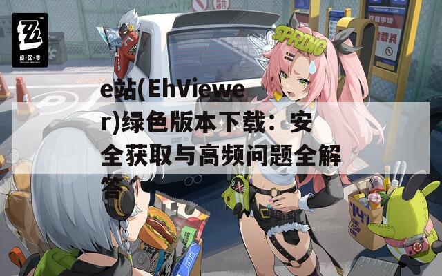 e站(EhViewer)绿色版本下载：安全获取与高频问题全解答