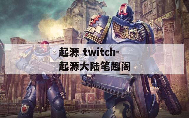 起源 twitch-起源大陆笔趣阁