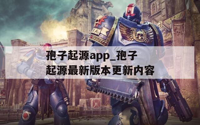 孢子起源app_孢子起源最新版本更新内容