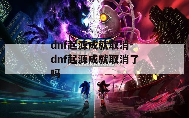 dnf起源成就取消-dnf起源成就取消了吗