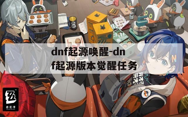 dnf起源唤醒-dnf起源版本觉醒任务