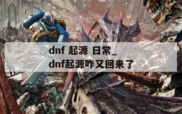 dnf 起源 日常_dnf起源咋又回来了