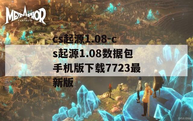 cs起源1.08-cs起源1.08数据包手机版下载7723最新版