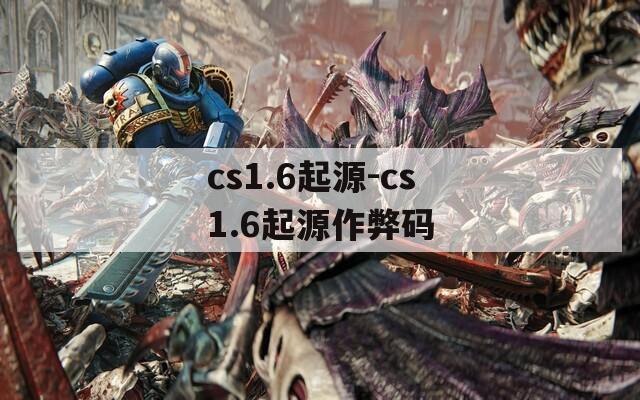 cs1.6起源-cs1.6起源作弊码