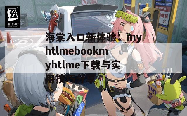 海棠入口新体验：myhtlmebookmyhtlme下载与实用技巧分享