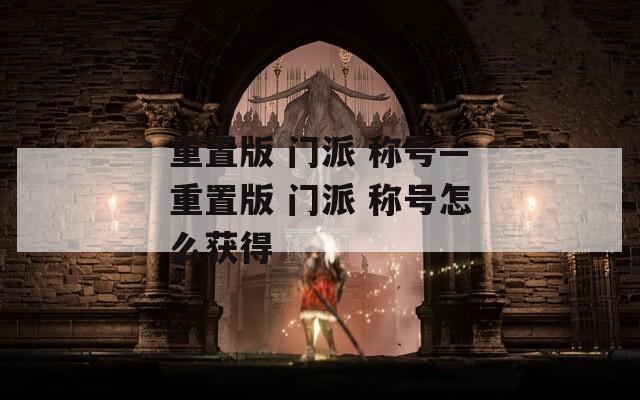 重置版 门派 称号—重置版 门派 称号怎么获得