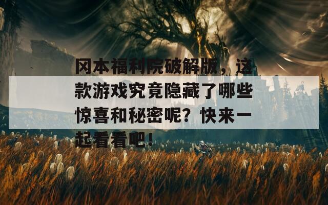 冈本福利院破解版，这款游戏究竟隐藏了哪些惊喜和秘密呢？快来一起看看吧！