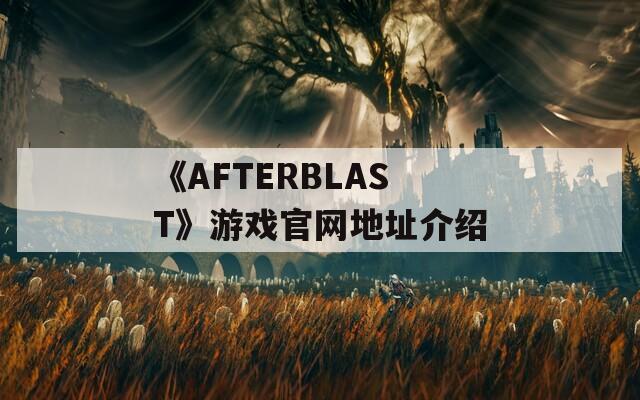 《AFTERBLAST》游戏官网地址介绍