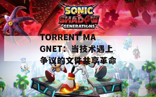 TORRENT MAGNET：当技术遇上争议的文件共享革命