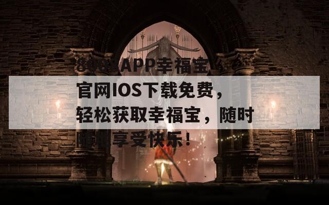 8008APP幸福宝官网IOS下载免费，轻松获取幸福宝，随时随地享受快乐！