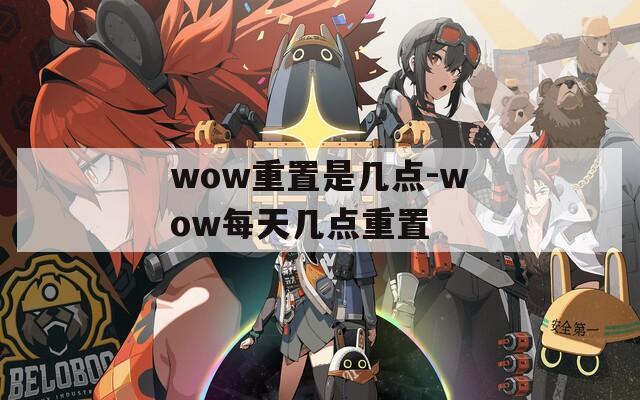 wow重置是几点-wow每天几点重置