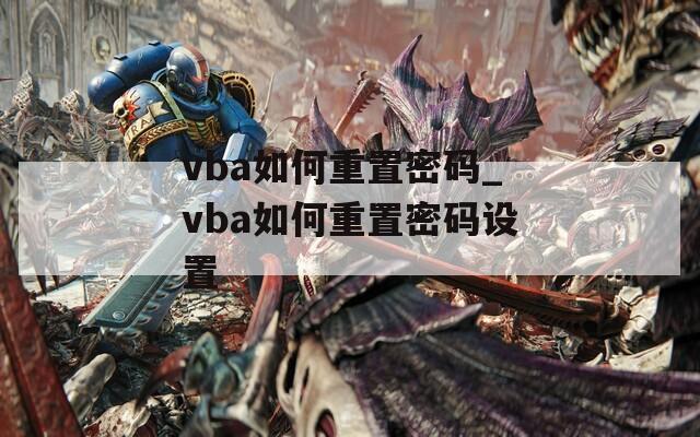 vba如何重置密码_vba如何重置密码设置