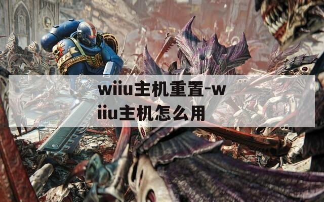 wiiu主机重置-wiiu主机怎么用