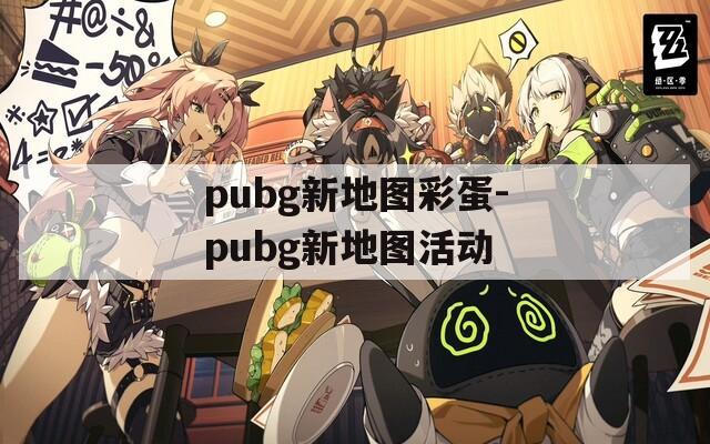 pubg新地图彩蛋-pubg新地图活动