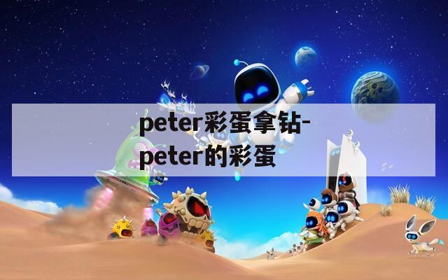 peter彩蛋拿钻-peter的彩蛋