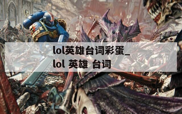 lol英雄台词彩蛋_lol 英雄 台词