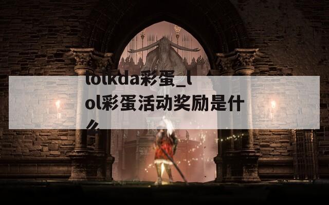 lolkda彩蛋_lol彩蛋活动奖励是什么