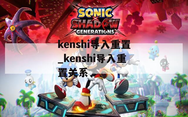 kenshi导入重置_kenshi导入重置关系