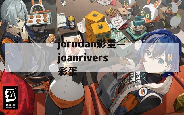 jorudan彩蛋—joanrivers彩蛋