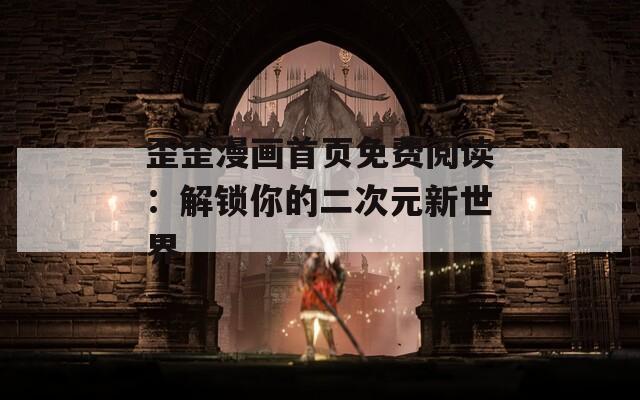 歪歪漫画首页免费阅读：解锁你的二次元新世界
