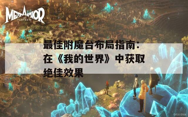 最佳附魔台布局指南：在《我的世界》中获取绝佳效果