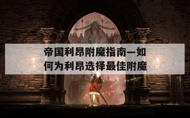 帝国利昂附魔指南—如何为利昂选择最佳附魔