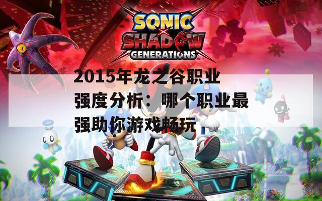 2015年龙之谷职业强度分析：哪个职业最强助你游戏畅玩