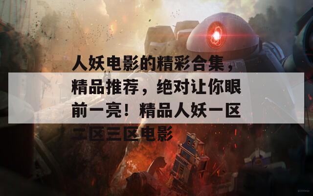人妖电影的精彩合集，精品推荐，绝对让你眼前一亮！精品人妖一区二区三区电影