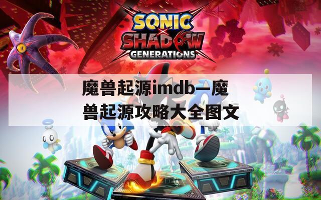 魔兽起源imdb—魔兽起源攻略大全图文
