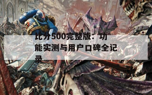 比分500完整版：功能实测与用户口碑全记录