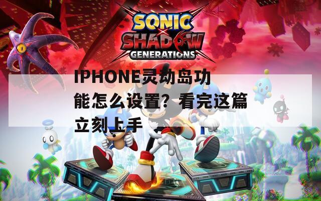 IPHONE灵动岛功能怎么设置？看完这篇立刻上手