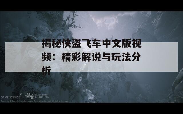 揭秘侠盗飞车中文版视频：精彩解说与玩法分析