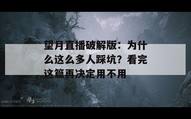 望月直播破解版：为什么这么多人踩坑？看完这篇再决定用不用