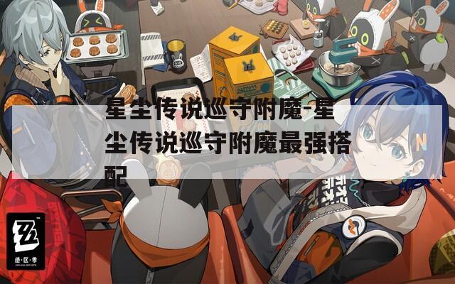 星尘传说巡守附魔-星尘传说巡守附魔最强搭配