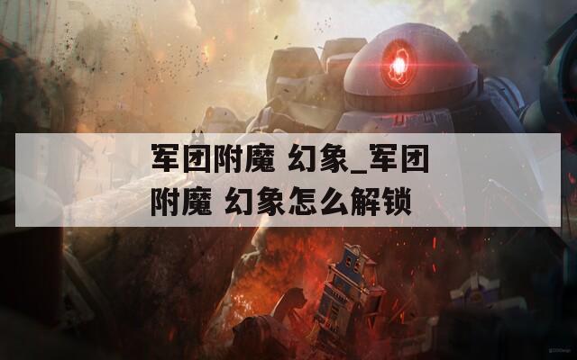 军团附魔 幻象_军团附魔 幻象怎么解锁